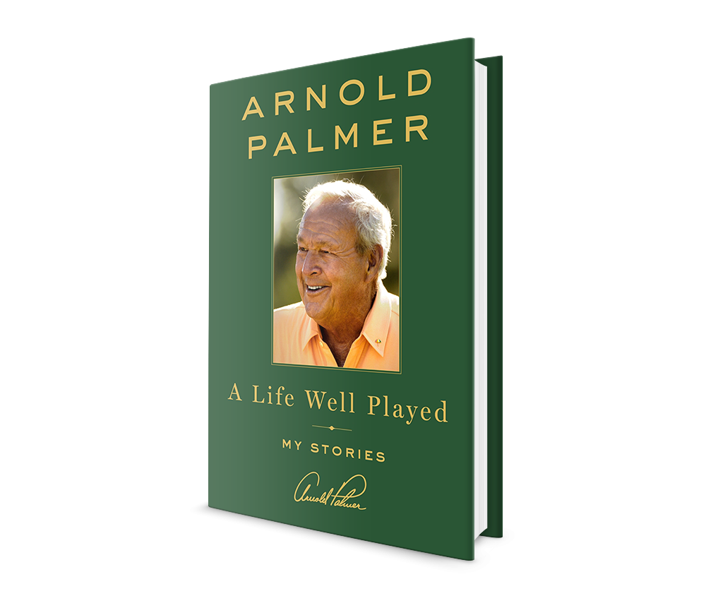 A Life Well Played by Arnold Palmer A Life Well Played by Arnold Palmer